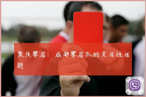 聚焦攀岩：成都攀岩队的灵活性话题